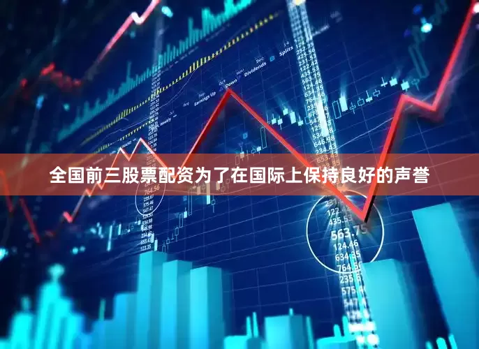 全国前三股票配资为了在国际上保持良好的声誉