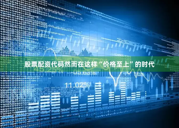 股票配资代码然而在这样“价格至上”的时代