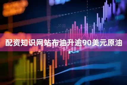 配资知识网站布油升逾90美元原油