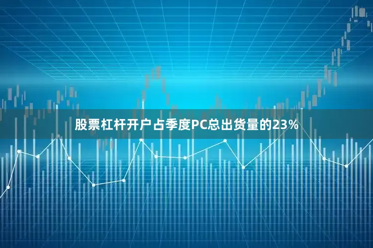 股票杠杆开户占季度PC总出货量的23%