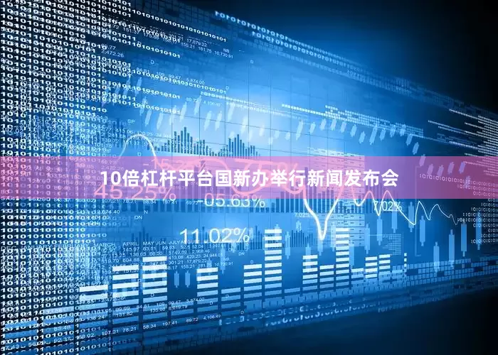 10倍杠杆平台国新办举行新闻发布会