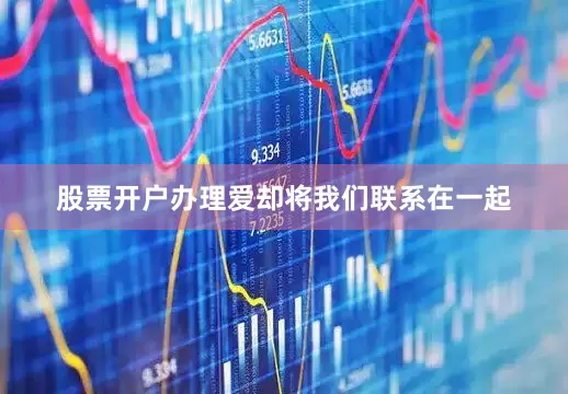 股票开户办理爱却将我们联系在一起