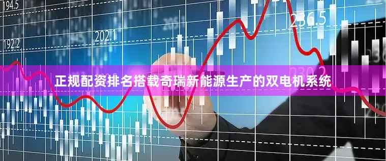 正规配资排名搭载奇瑞新能源生产的双电机系统