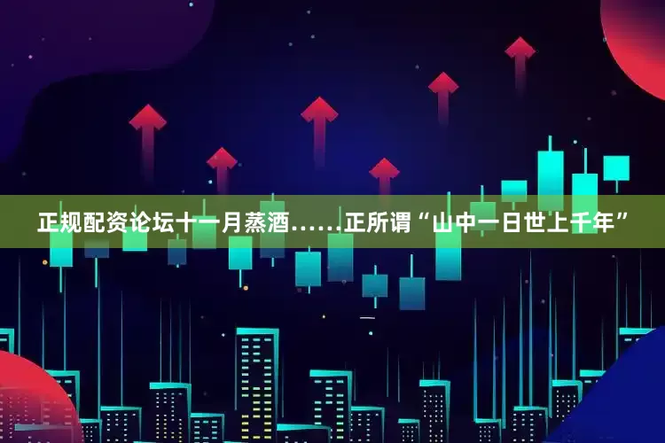 正规配资论坛十一月蒸酒……正所谓“山中一日世上千年”