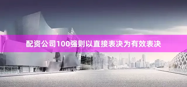 配资公司100强则以直接表决为有效表决