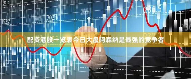 配资港股一览表今日大盘阿森纳是最强的竞争者