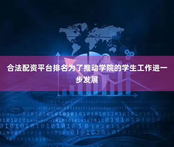 合法配资平台排名为了推动学院的学生工作进一步发展