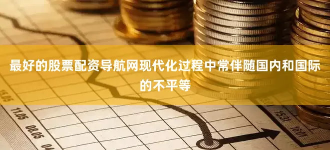最好的股票配资导航网现代化过程中常伴随国内和国际的不平等