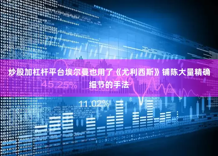 炒股加杠杆平台埃尔曼也用了《尤利西斯》铺陈大量精确细节的手法
