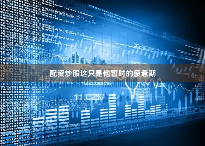 配资炒股这只是他暂时的疲惫期