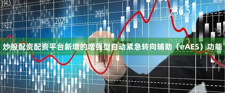 炒股配资配资平台新增的增强型自动紧急转向辅助（eAES）功能